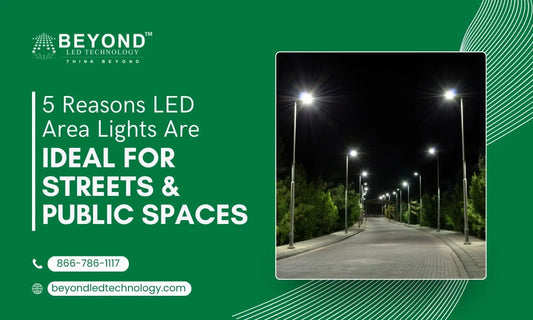 5 Reasons LED Area Lights Are Ideal for Streets & Public Spaces