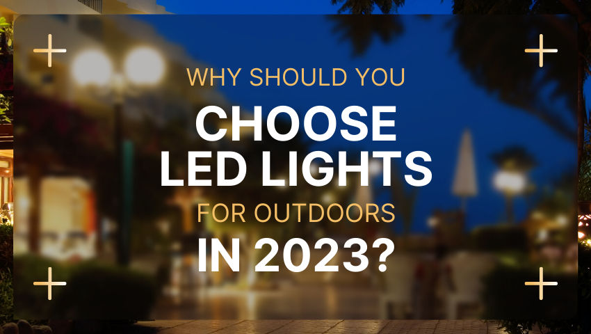 Why Should You Choose LED Lights For Outdoors In 2023?